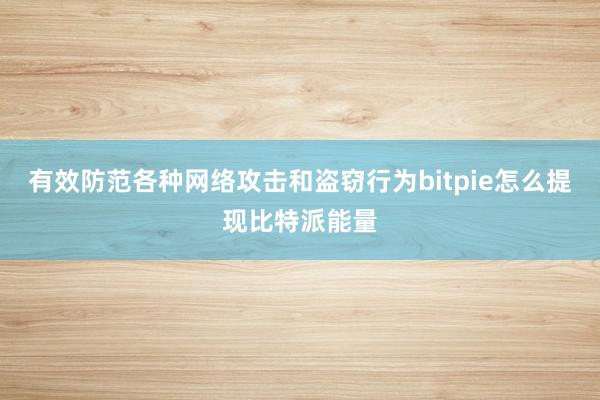 有效防范各种网络攻击和盗窃行为bitpie怎么提现比特派能量