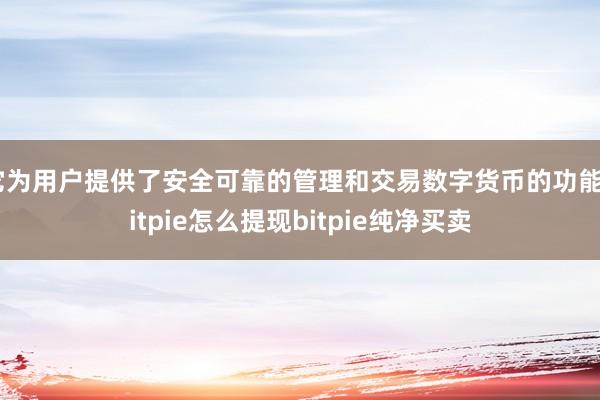 它为用户提供了安全可靠的管理和交易数字货币的功能bitpie怎么提现bitpie纯净买卖