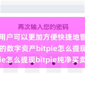 用户可以更加方便快捷地管理自己的数字资产bitpie怎么提现bitpie纯净买卖