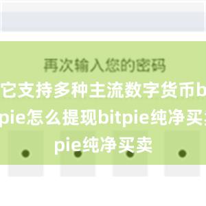 它支持多种主流数字货币bitpie怎么提现bitpie纯净买卖