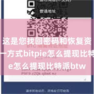 这是您找回密码和恢复资产的唯一方式bitpie怎么提现比特派btw