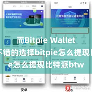 而Bitpie Wallet就是一个不错的选择bitpie怎么提现比特派btw