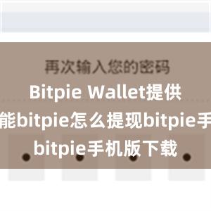 Bitpie Wallet提供了多种功能bitpie怎么提现bitpie手机版下载