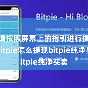 请按照屏幕上的指引进行操作bitpie怎么提现bitpie纯净买卖