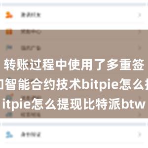 转账过程中使用了多重签名技术和智能合约技术bitpie怎么提现比特派btw