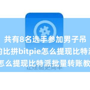 共有8名选手参加男子吊环决赛的比拼bitpie怎么提现比特派批量转账教程