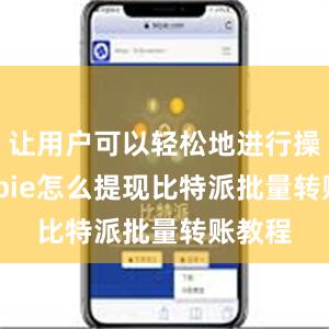 让用户可以轻松地进行操作bitpie怎么提现比特派批量转账教程