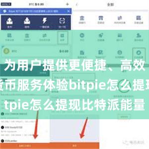 为用户提供更便捷、高效的数字货币服务体验bitpie怎么提现比特派能量