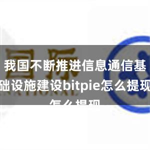 我国不断推进信息通信基础设施建设bitpie怎么提现