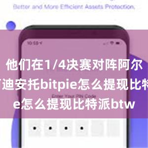 他们在1/4决赛对阵阿尔菲安/阿迪安托bitpie怎么提现比特派btw