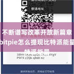 不断谱写改革开放新篇章bitpie怎么提现比特派能量