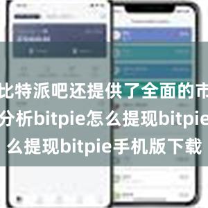 比特派吧还提供了全面的市场趋势分析bitpie怎么提现bitpie手机版下载