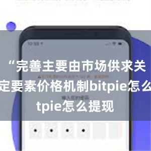 “完善主要由市场供求关系决定要素价格机制bitpie怎么提现