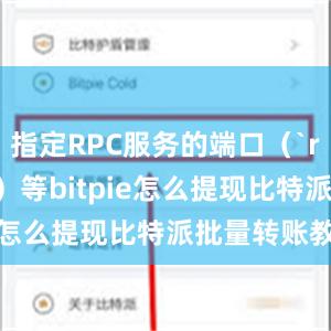 指定RPC服务的端口（`rpcport`）等bitpie怎么提现比特派批量转账教程