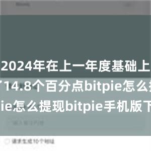 2024年在上一年度基础上又提高了14.8个百分点bitpie怎么提现bitpie手机版下载