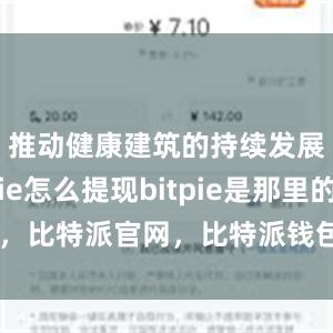 推动健康建筑的持续发展bitpie怎么提现bitpie是那里的，比特派官网，比特派钱包，比特派下载