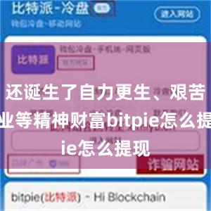 还诞生了自力更生、艰苦创业等精神财富bitpie怎么提现